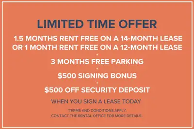 1.5 months or 1 month rent free + 3 months free parking + $500 signing bonus + $500 off Security dep...