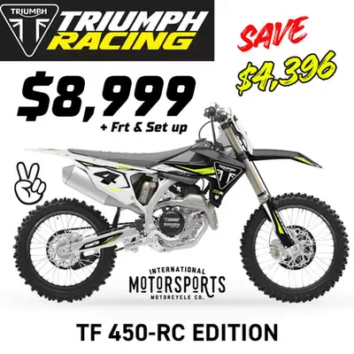 2025 TRIUMPH TF 450 RC EDITION ON SALE NOW FOR $8,999 MSRP $13,395 SAVE $4,396 Born from championshi...