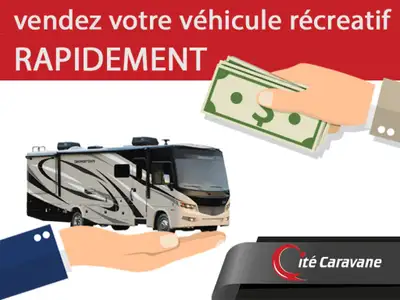 Voulez vous vendre votre VR rapidement? $$$$$$ Nous sommes le plus gros concessionnaire de VR de la...