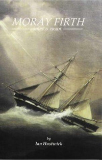 Moray Firth Ships and Trade in the 19th Century ~ Ian Hustwick