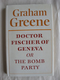 Doctor Fischer of Geneva or the Bomb Party by Graham Greene