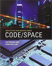 Code / Space: Software and Everyday Life R. Kitchin and M. Dodge