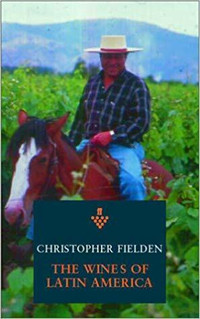 The Wines of Argentina, Chile and Latin America ~ C. Fielden