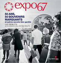 Expo 67 - 50 ans, 50 souvenirs marquants et autres secrets...
