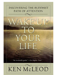 Wake Up To Your Life: Discovering the Buddhist Path of Attention