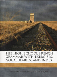 The high school French grammar with exercises, vocabularies, and