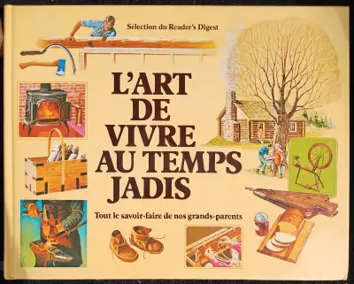 L'art de vivre au temps jadis. Tout le savoir- faire de vos ancêtres. Éditions Sélection du Reader's...