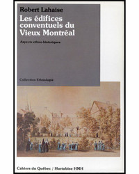 ► Les édifices conventuels du Vieux Montréal, Robert Lahaise