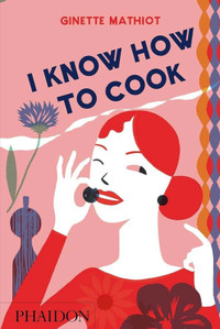 I Know How to Cook by Ginette Mathiot