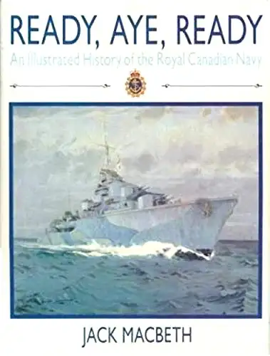 READY, AYE, READY: Illus History of the ROYAL CANADIAN NAVY HcDJ, View more