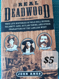 THE REAL DEADWOOD by John Ames. True life histories of Wild Bill