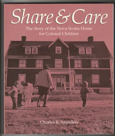 “Share & Care: The Story of the Nova Scotia Home for Colored Children” By: Charles R. Saunders “Shar...