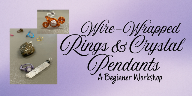 Wire-Wrapped Rings and Crystal Pendants: A Beginner Workshop