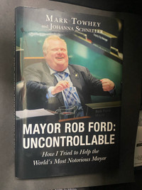 Mayor rob ford: uncontrollable by mark towhey 