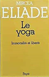 MIRCEA ELIADE / LE YOGA / IMMORTALITÉ ET LIBERTÉ EXCELLENT ÉTAT