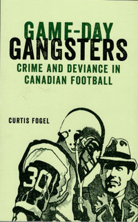 Game-Day Gangsters Crime and Deviance in Canadian Football
