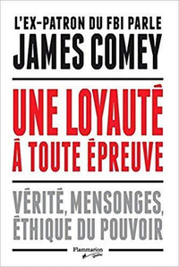 Une loyauté à toute épreuve - Vérité, mensonge... de James Comey