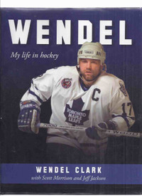 WENDEL: My Life in Hockey -by Wendel Clark -a Signed Copy  NHL