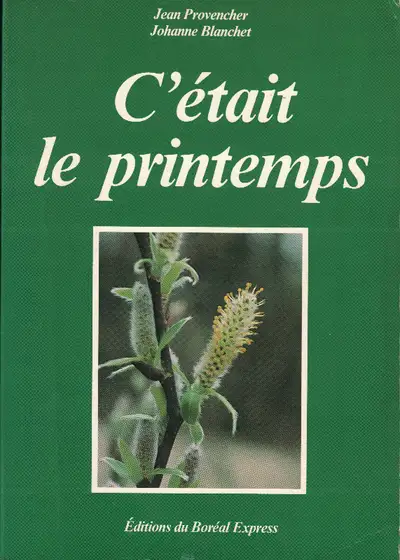 C'ÉTAIT LE PRINTEMPS. PAR JEAN PROVENCHER ET JOHANNE BLANCHET., View more