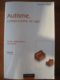 Autisme, comprendre et agir (Bernadette Rogé)