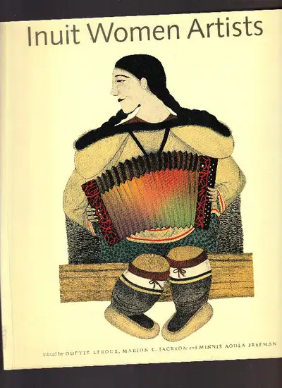 “Inuit Women Artists: Voices from Cape Dorset” Edited by: Odette Leroux, Minnie Freeman, & Marion Ja...