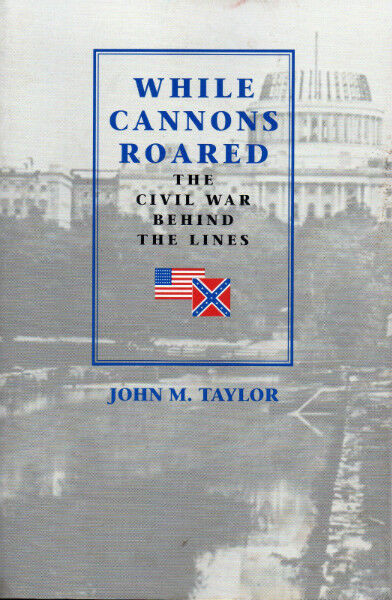 WHILE CANNONS ROARED: THE CIVIL WAR BEHIND THE LINES John Taylor in Other in Ottawa