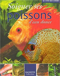 Soigner ses poissons d'eau douce - Hachette Collections