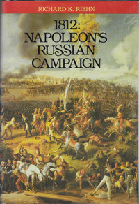 1812: NAPOLEON’S RUSSIAN CAMPAIGN - Richard K. Riehn 1990 Hcv DJ