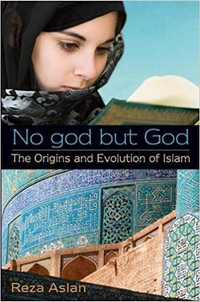 No god but God - The Origins, Evolution & Future of Islam Aslan