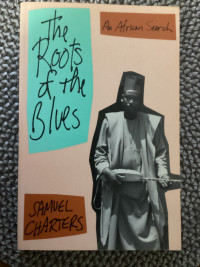 The Roots of the Blues : An African Search by Samuel Charters