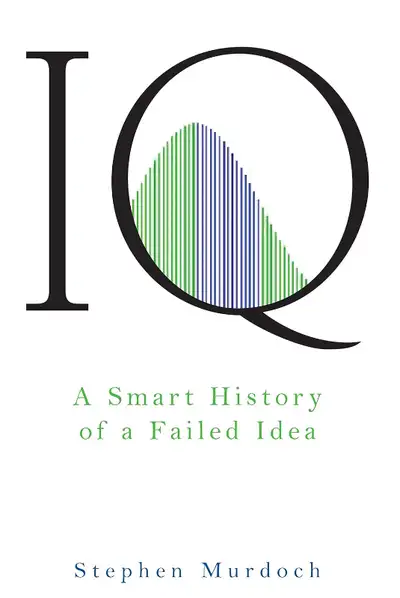 IQ: A Smart History of a Failed Idea by Stephen Murdoch, View more
