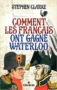 Comment les français ont gagné Waterloo par Stephen Clarke