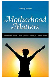 "Motherhood Matters" By Dorothy Pilarski