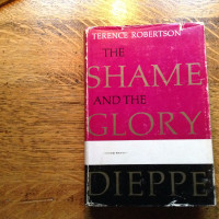 Dieppe The Shame and the Glory by Terence Robertson