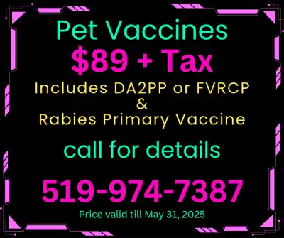 Pet Vaccines @ $89 plus tax. Includes DA2PP - for dogs or FVRCP for cats and Rabies Primary . Call t...