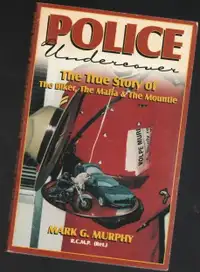 Police Undercover: True Story of the Biker, Mafia, the Mountie