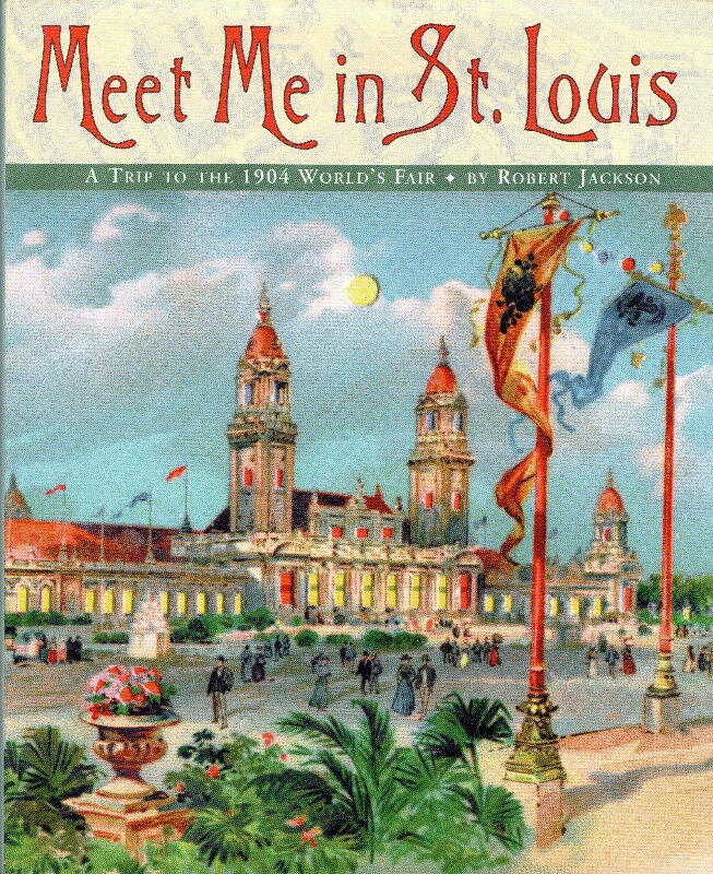 MEET ME IN ST. LOUIS A Trip to the 1904 WORLD’S FAIR Jackson Non
