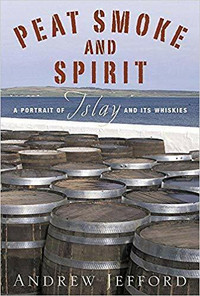 Peat Smoke and Spirit ~ A Portrait of Islay and its Whiskies