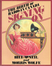 SIGNING ON: THE BIRTH OF RADIO IN CANADA - Bill McNeil 1982 1st