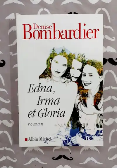 Denise Bombardier - Edna, Irma et Gloria - Roman -Grand format, View more
