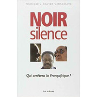Noir silence, Qui arrêtera la Françafrique? par F.-X. Verschave