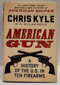 American Gun. Chris Kyle. A History of the U.S. in Ten  Firearms
