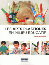 Les arts plastiques en milieu éducatif Denise Berthiaume