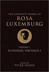 The Complete Works of Rosa Luxemburg Volume I Economic Writing 1
