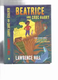 Beatrice and Croc Harry -by Lawrence Hill -a Signed Copy 1st ed.