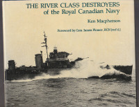 The River Class Destroyers of the Royal Canadian Navy” -- WW2