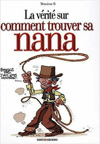 LA VÉRITÉ SUR COMMENT TROUVER SA NANA (BD) MONSIEUR B ÉTAT NEUF