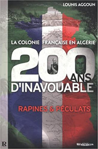 La colonie française en Algérie, 200 ans d'inavouable par Aggoun
