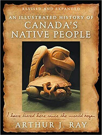 An Illustrated History of Canada's Native People 4th Edition Ray
