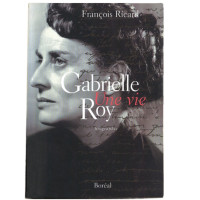 Biographie Gabrielle Roy - Une vie - de François Ricard